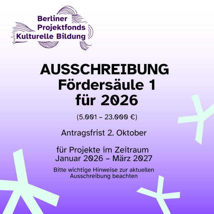 Bild mit Text: Ausschreibung Berliner Projektfonds Kulturelle Bildung, Fördersäule 1 (5.001-23.000 €); Antragsfrist 2. Oktober für Projekte im Zeitraum Januar 2026 bis März 2027. Bitte wichtige Hinweise zur aktuellen Ausschreibung beachten